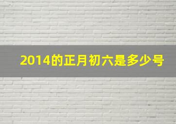 2014的正月初六是多少号