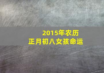 2015年农历正月初八女孩命运