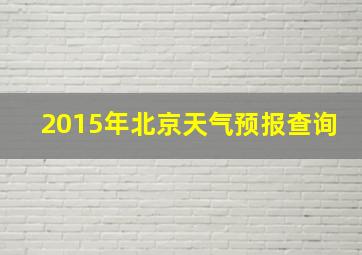 2015年北京天气预报查询