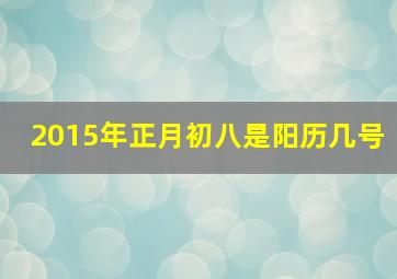 2015年正月初八是阳历几号