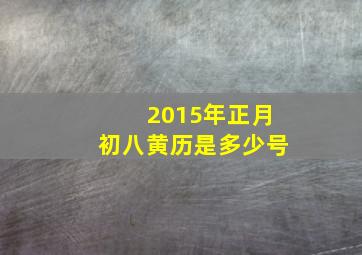 2015年正月初八黄历是多少号