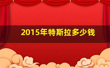 2015年特斯拉多少钱