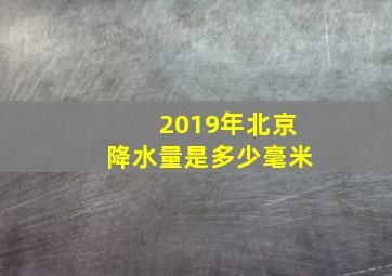 2019年北京降水量是多少毫米