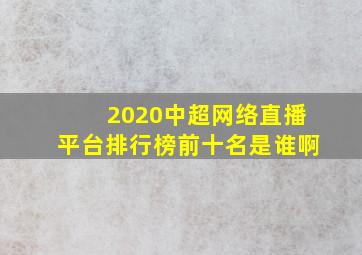 2020中超网络直播平台排行榜前十名是谁啊