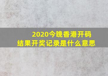 2020今晚香港开码结果开奖记录是什么意思