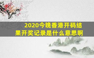 2020今晚香港开码结果开奖记录是什么意思啊