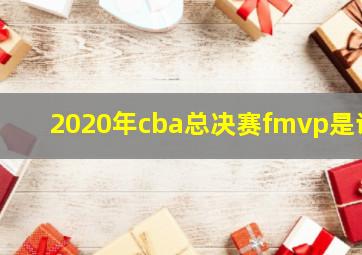 2020年cba总决赛fmvp是谁