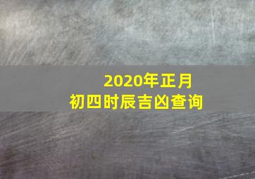 2020年正月初四时辰吉凶查询