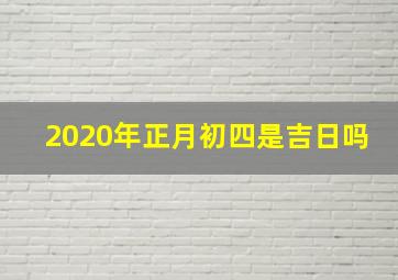 2020年正月初四是吉日吗