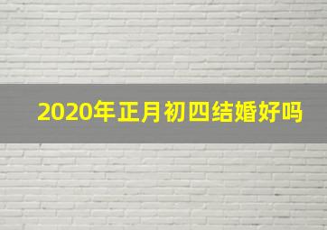 2020年正月初四结婚好吗