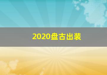 2020盘古出装