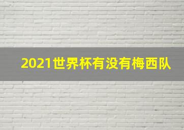 2021世界杯有没有梅西队