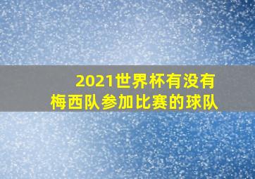 2021世界杯有没有梅西队参加比赛的球队