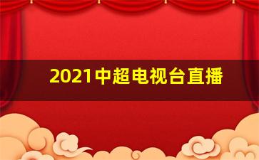 2021中超电视台直播