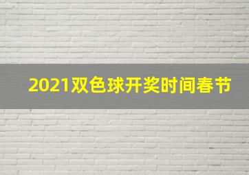 2021双色球开奖时间春节