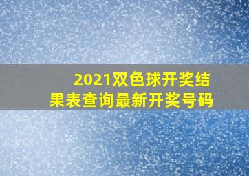 2021双色球开奖结果表查询最新开奖号码