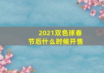 2021双色球春节后什么时候开售