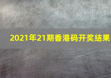 2021年21期香港码开奖结果