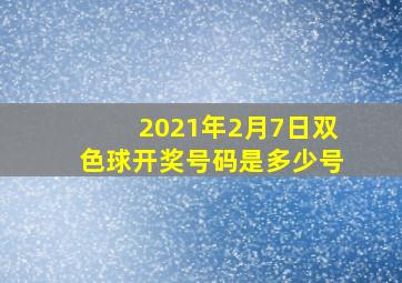 2021年2月7日双色球开奖号码是多少号