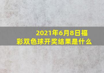 2021年6月8日福彩双色球开奖结果是什么