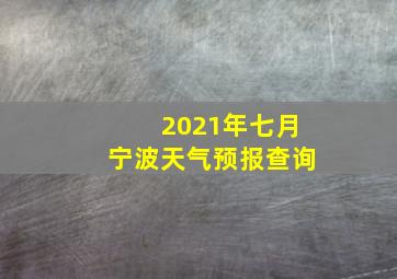 2021年七月宁波天气预报查询