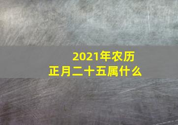 2021年农历正月二十五属什么