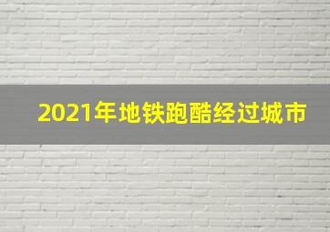 2021年地铁跑酷经过城市