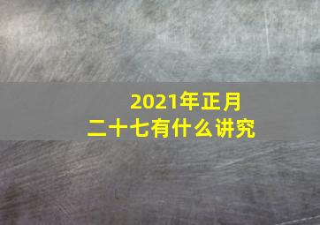 2021年正月二十七有什么讲究