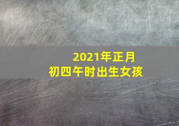 2021年正月初四午时出生女孩