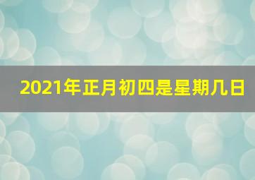 2021年正月初四是星期几日