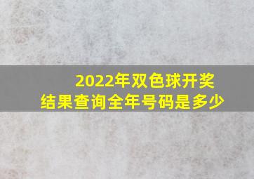 2022年双色球开奖结果查询全年号码是多少