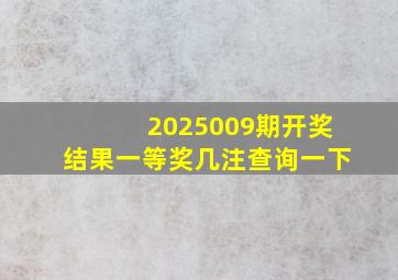 2025009期开奖结果一等奖几注查询一下