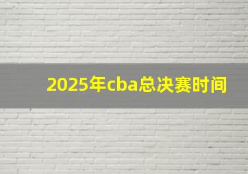 2025年cba总决赛时间