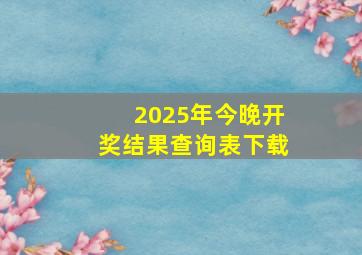 2025年今晚开奖结果查询表下载