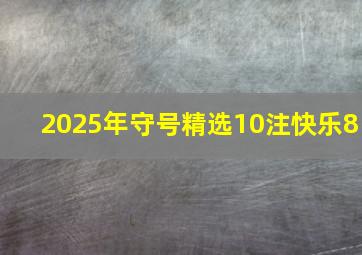 2025年守号精选10注快乐8