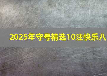 2025年守号精选10注快乐八