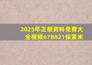 2025年正版资料免费大全视频678821探素末