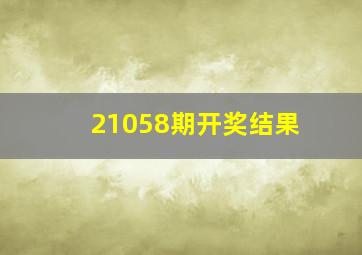 21058期开奖结果