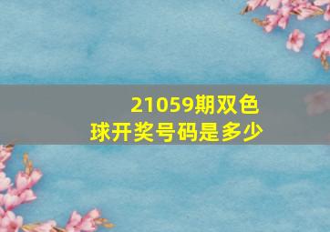 21059期双色球开奖号码是多少