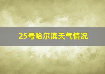 25号哈尔滨天气情况