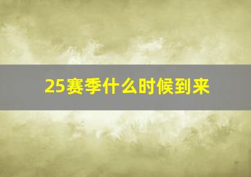 25赛季什么时候到来