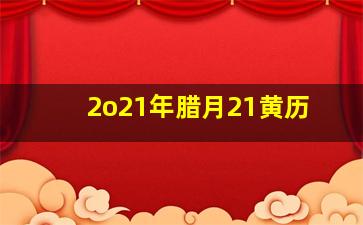 2o21年腊月21黄历