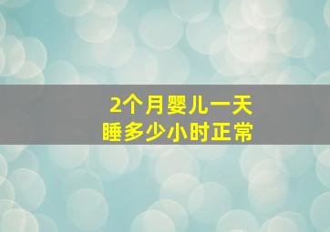 2个月婴儿一天睡多少小时正常