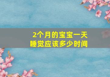 2个月的宝宝一天睡觉应该多少时间