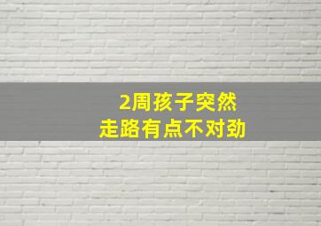 2周孩子突然走路有点不对劲