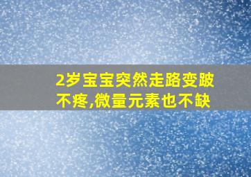 2岁宝宝突然走路变跛不疼,微量元素也不缺