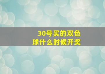 30号买的双色球什么时候开奖