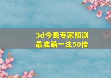 3d今晚专家预测最准确一注50倍