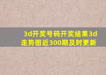 3d开奖号码开奖结果3d走势图近300期及时更新