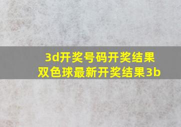 3d开奖号码开奖结果双色球最新开奖结果3b